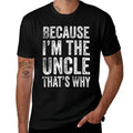 Because I’m The Uncle That’s Why Fathers Day Uncle  Versatile T-Shirt