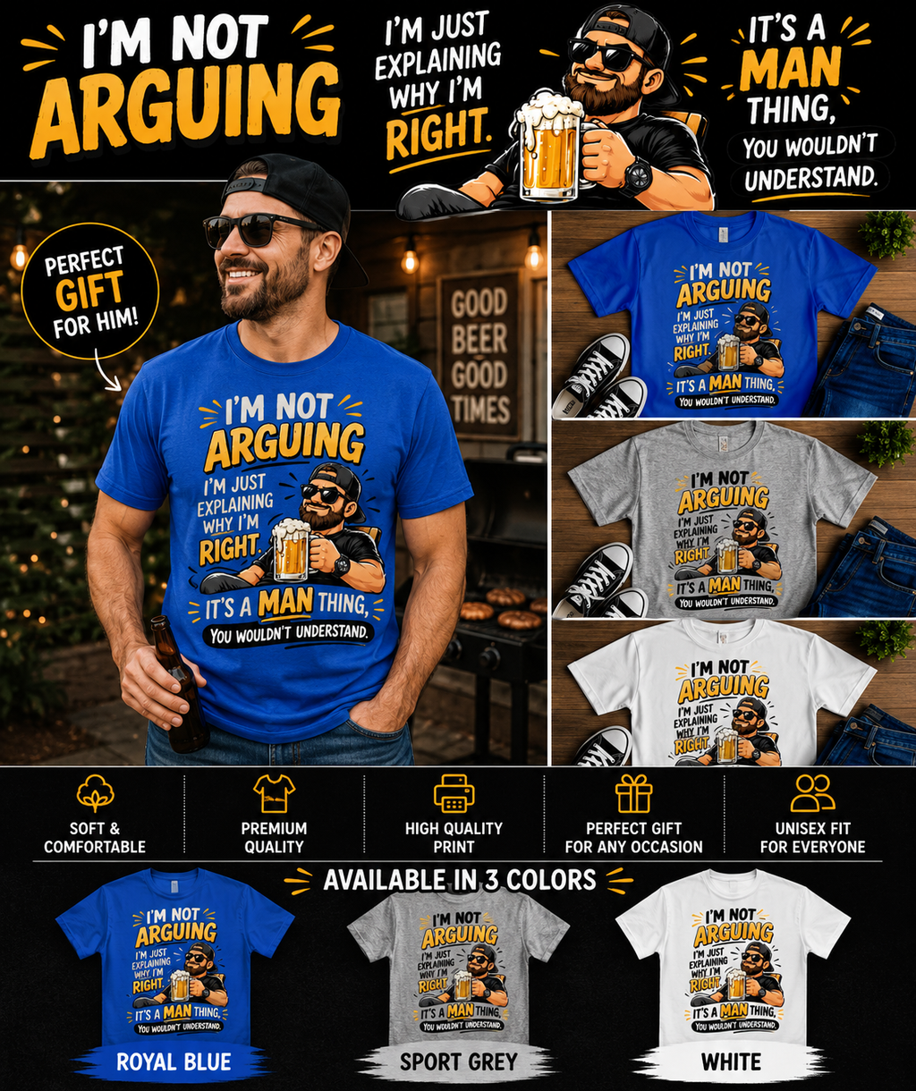 Funny Beer & Man Humor T-Shirt – “I’m Not Arguing, I’m Just Explaining Why I’m Right” Graphic Tee