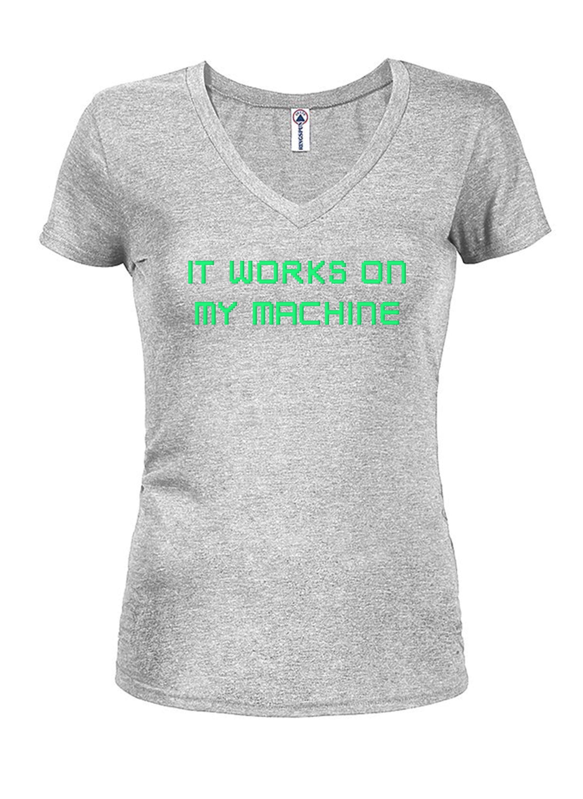 It works on my machine Juniors V Neck T-Shirt