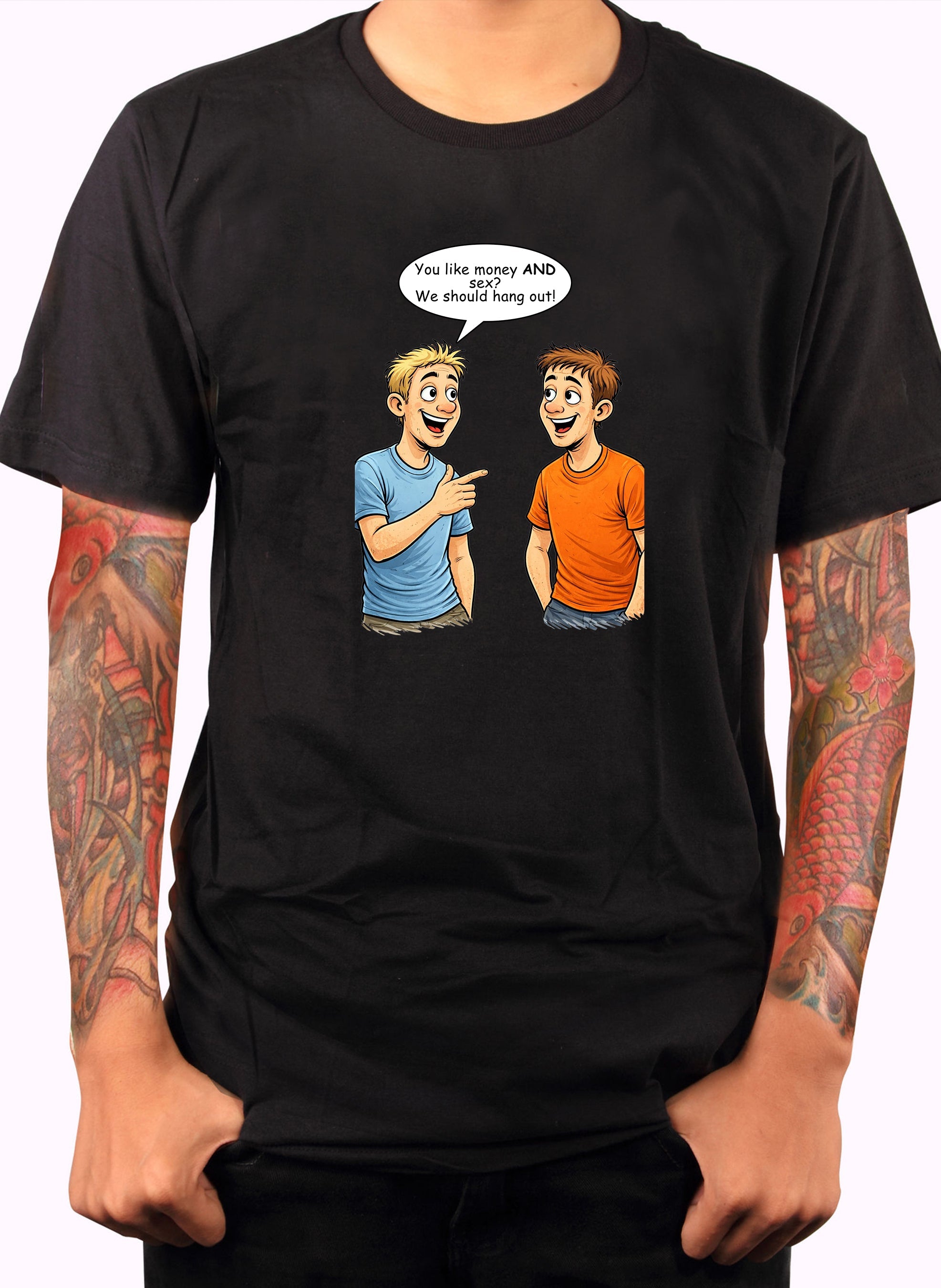 You like money AND sex We should hang out T-Shirt