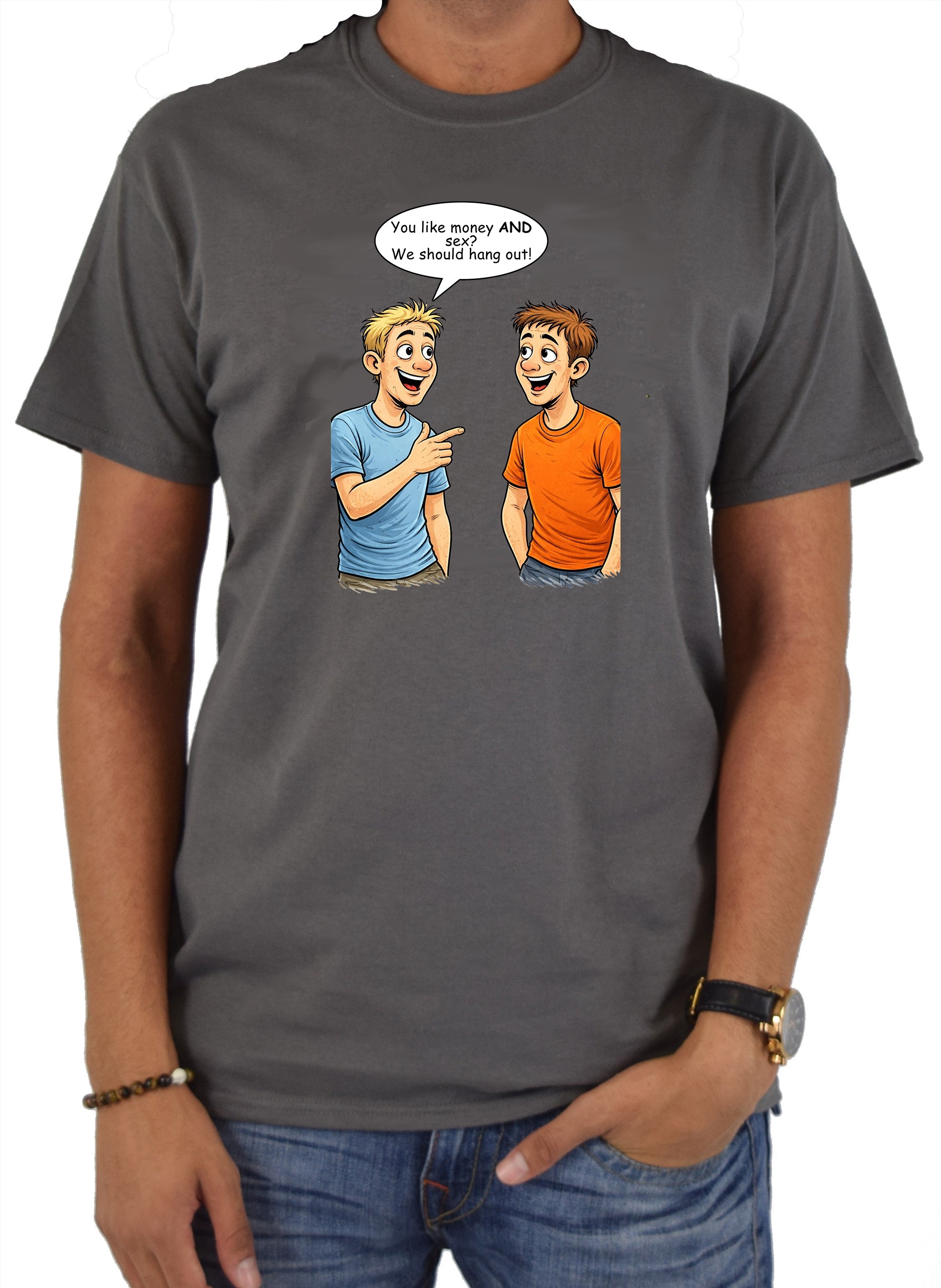 You like money AND sex We should hang out T-Shirt