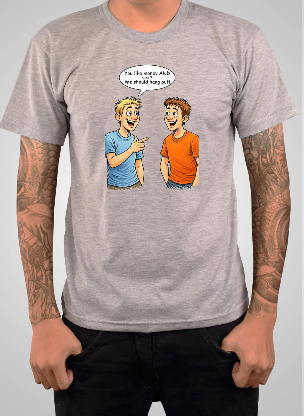 You like money AND sex We should hang out T-Shirt