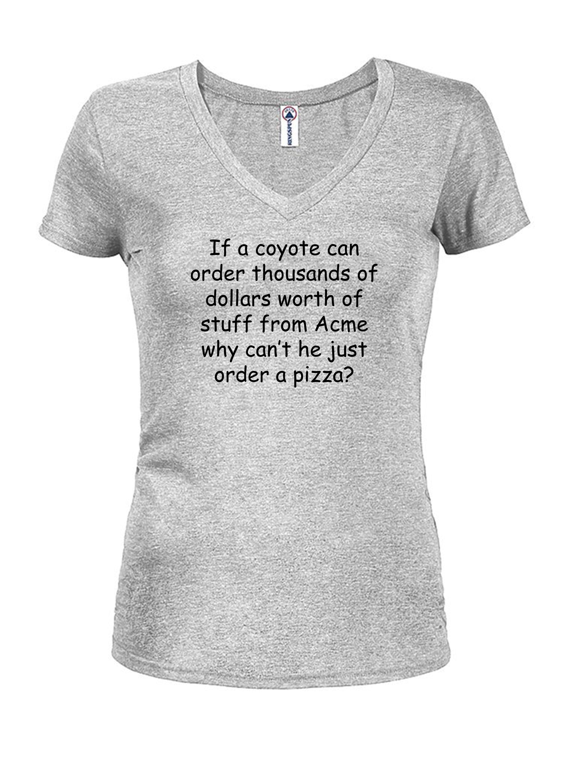 If a coyote can order thousands of dollars of worth of stuff Juniors V Neck T-Shirt