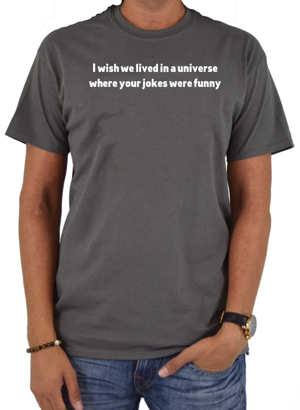 I wish we lived in a universe where your jokes were funny T-Shirt