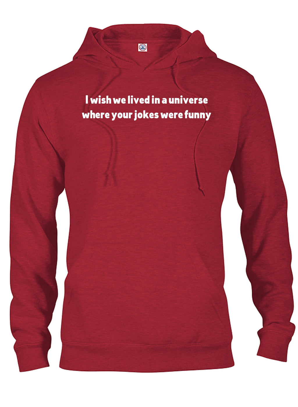 I wish we lived in a universe where your jokes were funny T-Shirt