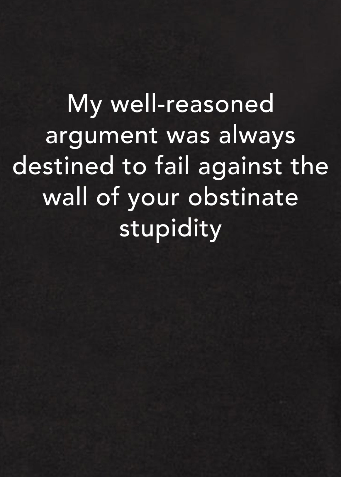 My well-reasoned argument was always destined to fail T-Shirt