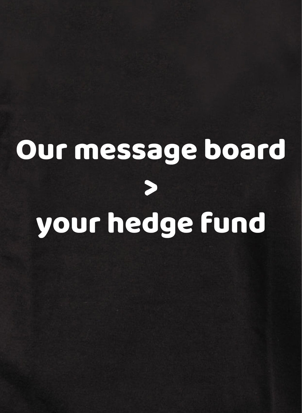 Our message board > your hedge fund Kids T-Shirt