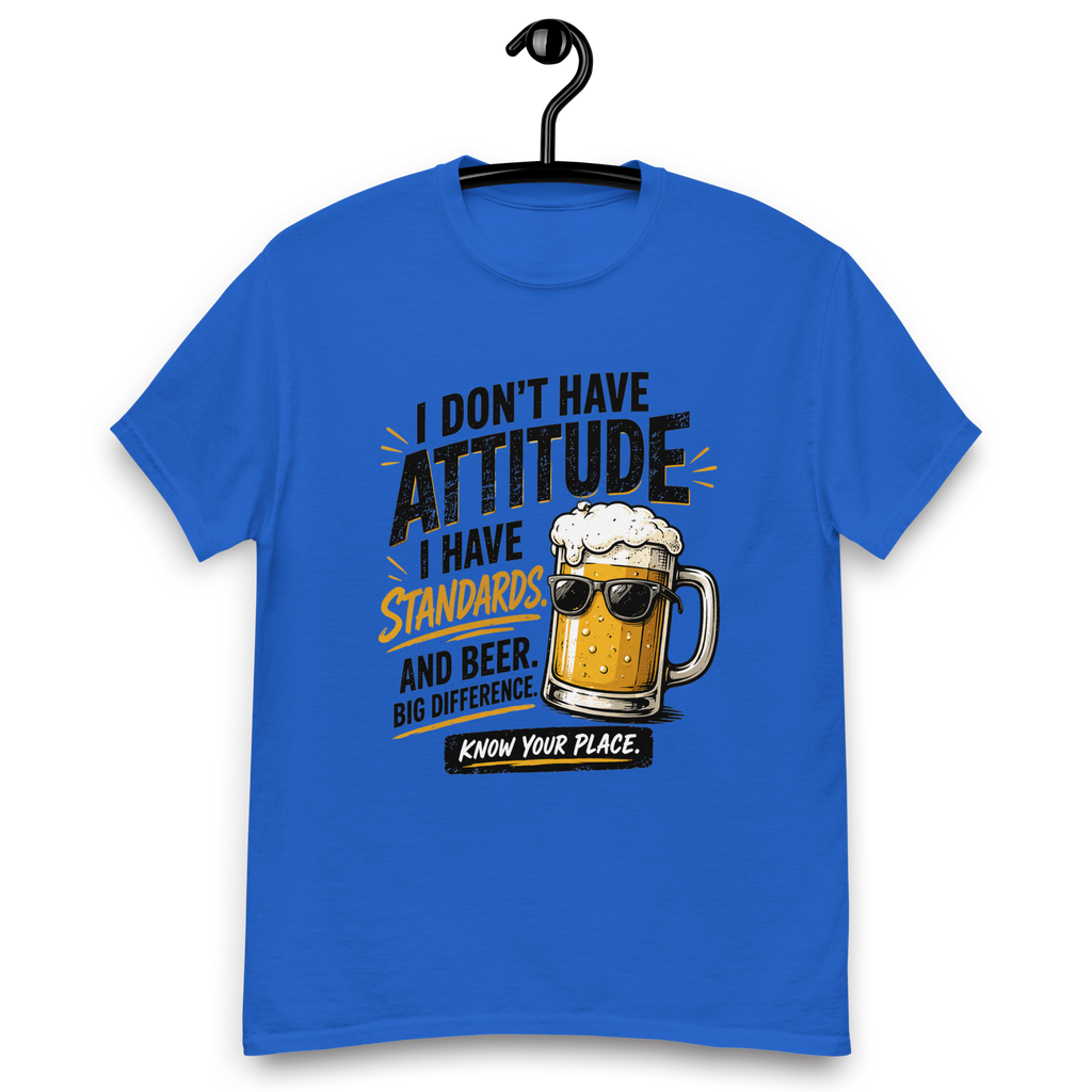 I Don’t Have Attitude, I Have Standards T-Shirt – Funny Beer Graphic Tee