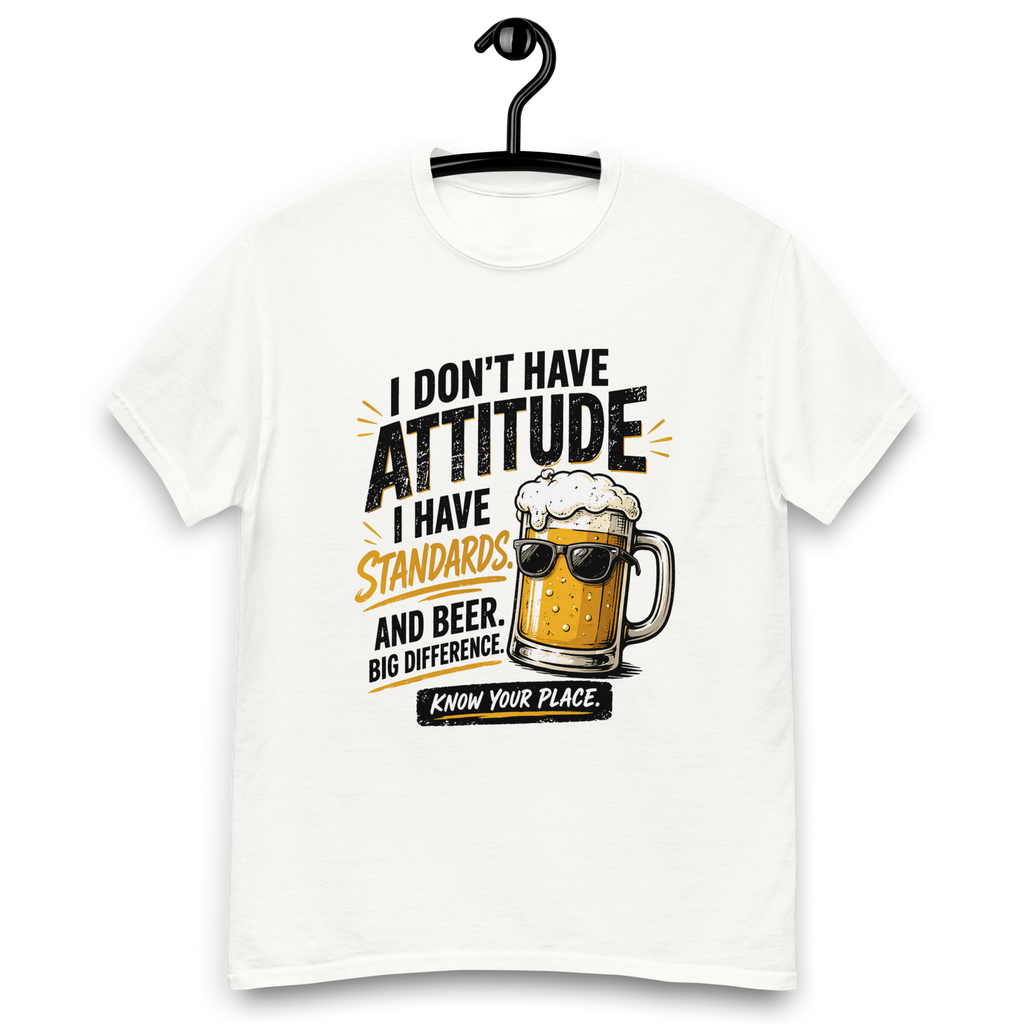 I Don’t Have Attitude, I Have Standards T-Shirt – Funny Beer Graphic Tee
